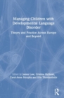 Managing Children with Developmental Language Disorder : Theory and Practice Across Europe and Beyond - Book