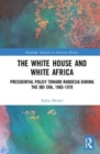 The White House and White Africa : Presidential Policy Toward Rhodesia During the UDI Era, 1965-1979 - Book