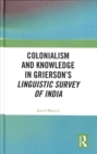 Colonialism and Knowledge in Grierson’s Linguistic Survey of India - Book