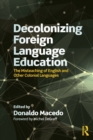 Decolonizing Foreign Language Education : The Misteaching of English and Other Colonial Languages - Book