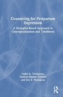 Counseling for Peripartum Depression : A Strengths-Based Approach to Conceptualization and Treatment - Book