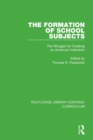 The Formation of School Subjects : The Struggle for Creating an American Institution - Book