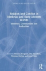 Religion and Conflict in Medieval and Early Modern Worlds : Identities, Communities and Authorities - Book