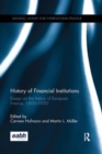 History of Financial Institutions : Essays on the history of European finance, 1800-1950 - Book