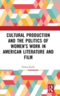 Cultural Production and the Politics of Women's Work in American Literature and Film - Book