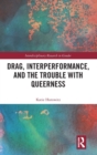 Drag, Interperformance, and the Trouble with Queerness - Book