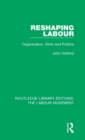 Reshaping Labour : Organisation, Work and Politics - Book