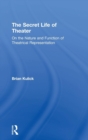 The Secret Life of Theater : On the Nature and Function of Theatrical Representation - Book