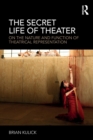 The Secret Life of Theater : On the Nature and Function of Theatrical Representation - Book