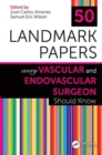 50 Landmark Papers Every Vascular and Endovascular Surgeon Should Know - Book