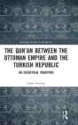 The Qur'an between the Ottoman Empire and the Turkish Republic : An Exegetical Tradition - Book