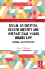 Sexual Orientation, Gender Identity and International Human Rights Law : Common Law Perspectives - Book