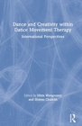 Dance and Creativity within Dance Movement Therapy : International Perspectives - Book