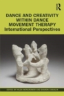 Dance and Creativity within Dance Movement Therapy : International Perspectives - Book