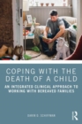 Coping with the Death of a Child : An Integrated Clinical Approach to Working with Bereaved Families - Book