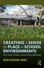 Creating a Sense of Place in School Environments : How Young Children Construct Place Attachment - Book