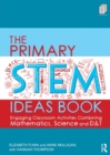 The Primary STEM Ideas Book : Engaging Classroom Activities Combining Mathematics, Science and D&T - Book
