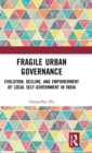 Fragile Urban Governance : Evolution, Decline, and Empowerment of Local Self-Government in India - Book
