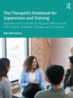 The Therapist’s Notebook for Supervision and Training : Activities and Exercises to Improve Effectiveness with Clients, Students, Trainees, and Clinicians - Book