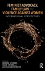 Feminist Advocacy, Family Law and Violence against Women : International Perspectives - Book