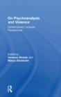 On Psychoanalysis and Violence : Contemporary Lacanian Perspectives - Book