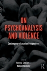 On Psychoanalysis and Violence : Contemporary Lacanian Perspectives - Book