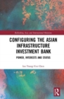 Configuring the Asian Infrastructure Investment Bank : Power, Interests and Status - Book