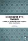 Decolonisation after Democracy : Rethinking the Research and Teaching of Political Science in South Africa - Book