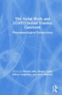 The Social Work and LGBTQ Sexual Trauma Casebook : Phenomenological Perspectives - Book