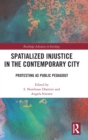 Spatialized Injustice in the Contemporary City : Protesting as Public Pedagogy - Book