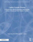 Carbon Transfer Printing : A Step-by-Step Manual, Featuring Contemporary Carbon Printers and Their Creative Practice - Book