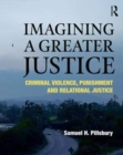 Imagining a Greater Justice : Criminal Violence, Punishment and Relational Justice - Book