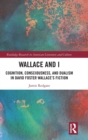 Wallace and I : Cognition, Consciousness, and Dualism in David Foster Wallace’s Fiction - Book