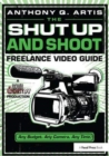 The Shut Up and Shoot Freelance Video Guide : A Down & Dirty DV Production - Book