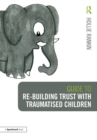 Guide to Re-building Trust with Traumatised Children : Emotional Wellbeing in School and at Home - Book