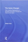 The Game Changer : How Leading Organisations in Business and Sport Changed the Rules of the Game - Book
