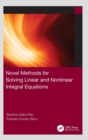 Novel Methods for Solving Linear and Nonlinear Integral Equations - Book