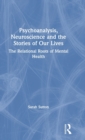 Psychoanalysis, Neuroscience and the Stories of Our Lives : The Relational Roots of Mental Health - Book