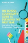 The School Counselor’s Guide to Surviving the First Year : Internship through Professional Development - Book