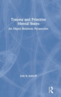 Trauma and Primitive Mental States : An Object Relations Perspective - Book