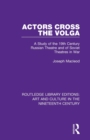 Actors Cross the Volga : A Study of the 19th Century Russian Theatre and of Soviet Theatres in War - Book