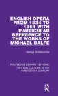 English Opera from 1834 to 1864 with Particular Reference to the Works of Michael Balfe - Book