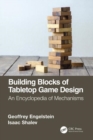 Building Blocks of Tabletop Game Design : An Encyclopedia of Mechanisms - Book