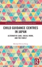 Child Guidance Centres in Japan : Alternative Care, Social Work, and the Family - Book