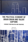 The Political Economy of Brain Drain and Talent Capture : Evidence from Malaysia and Singapore - Book