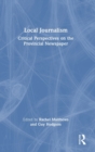 Local Journalism : Critical Perspectives on the Provincial Newspaper - Book
