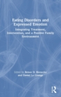 Eating Disorders and Expressed Emotion : Integrating Treatment, Intervention, and a Positive Family Environment - Book