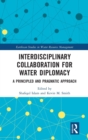 Interdisciplinary Collaboration for Water Diplomacy : A Principled and Pragmatic Approach - Book