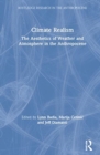Climate Realism : The Aesthetics of Weather and Atmosphere in the Anthropocene - Book