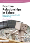 Positive Relationships in School : Supporting Emotional Health and Wellbeing - Book